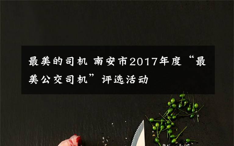 最美的司機(jī) 南安市2017年度“最美公交司機(jī)”評選活動