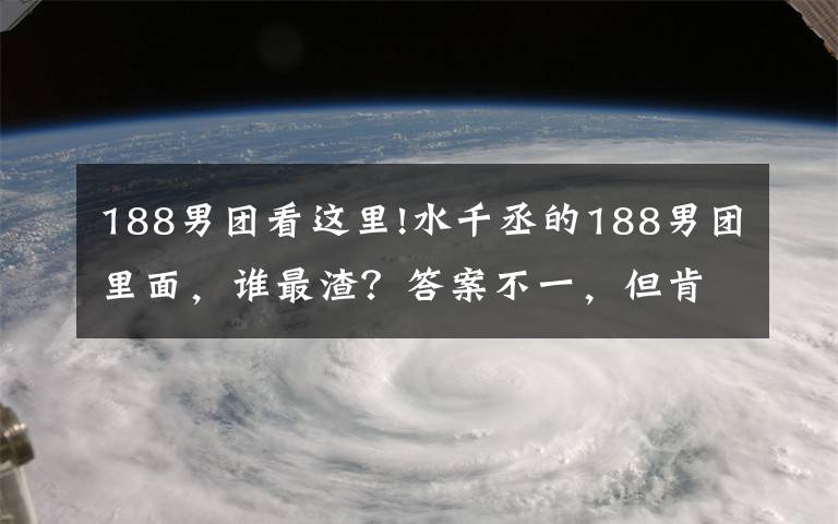 188男團(tuán)看這里!水千丞的188男團(tuán)里面，誰(shuí)最渣？答案不一，但肯定不是原煬