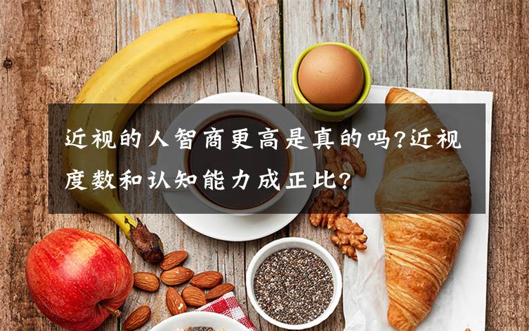 近視的人智商更高是真的嗎?近視度數(shù)和認知能力成正比?