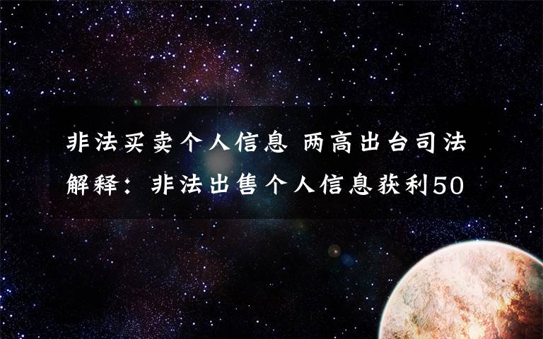 非法買賣個人信息 兩高出臺司法解釋：非法出售個人信息獲利5000元以上即可入罪