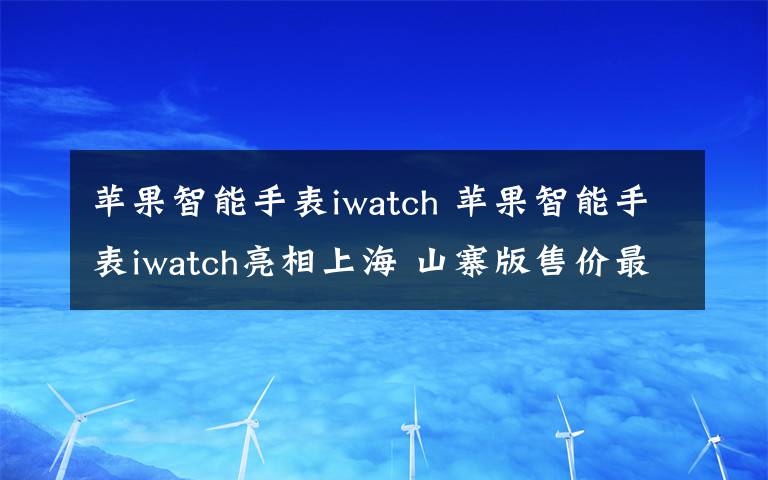 蘋果智能手表iwatch 蘋果智能手表iwatch亮相上海 山寨版售價最低300元