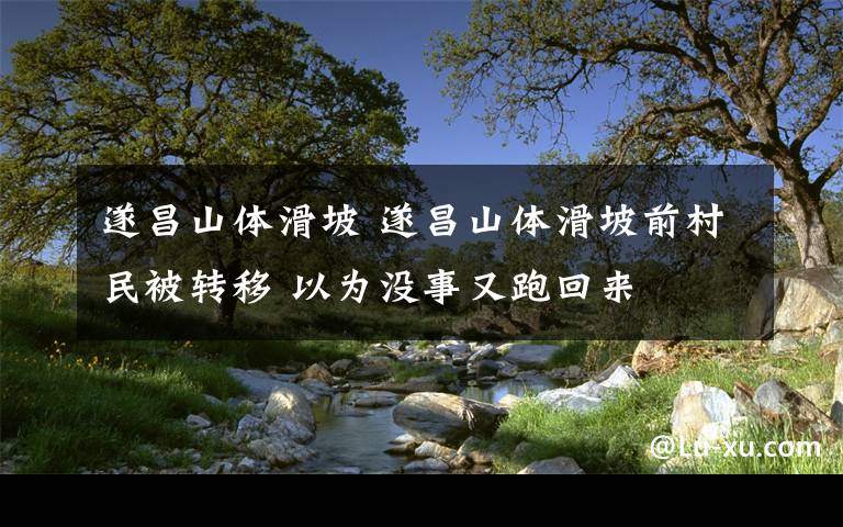 遂昌山體滑坡 遂昌山體滑坡前村民被轉(zhuǎn)移 以為沒(méi)事又跑回來(lái)