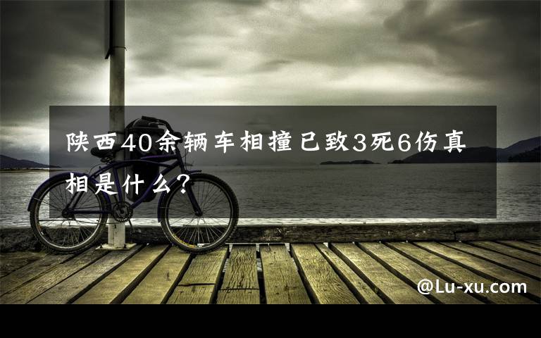 陜西40余輛車相撞已致3死6傷真相是什么？