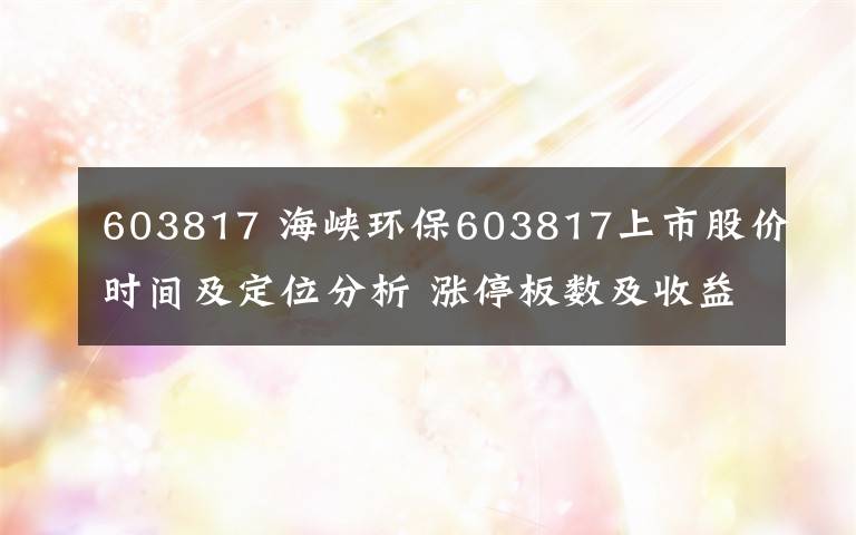 603817 海峽環(huán)保603817上市股價時間及定位分析 漲停板數(shù)及收益預(yù)測