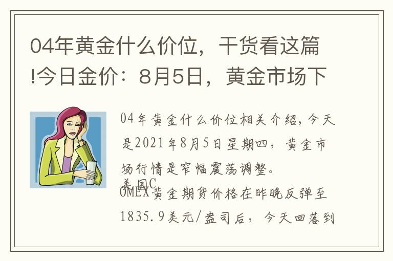 04年黃金什么價位，干貨看這篇!今日金價：8月5日，黃金市場下跌，國內(nèi)金店最新金價多少錢一克？