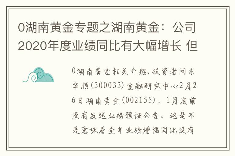 0湖南黃金專題之湖南黃金：公司2020年度業(yè)績(jī)同比有大幅增長(zhǎng) 但未達(dá)到業(yè)績(jī)預(yù)告披露標(biāo)準(zhǔn)