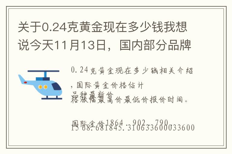 關(guān)于0.24克黃金現(xiàn)在多少錢我想說今天11月13日，國內(nèi)部分品牌黃金、鉑金調(diào)整價格