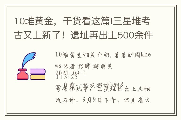 10堆黃金，干貨看這篇!三星堆考古又上新了！遺址再出土500余件珍貴文物