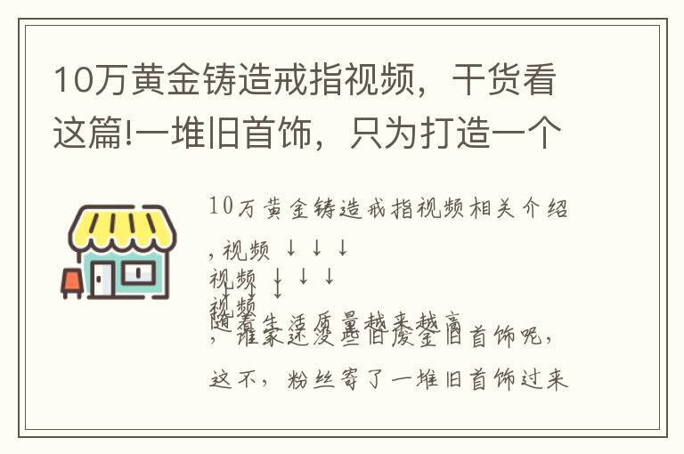 10萬(wàn)黃金鑄造戒指視頻，干貨看這篇!一堆舊首飾，只為打造一個(gè)新戒指