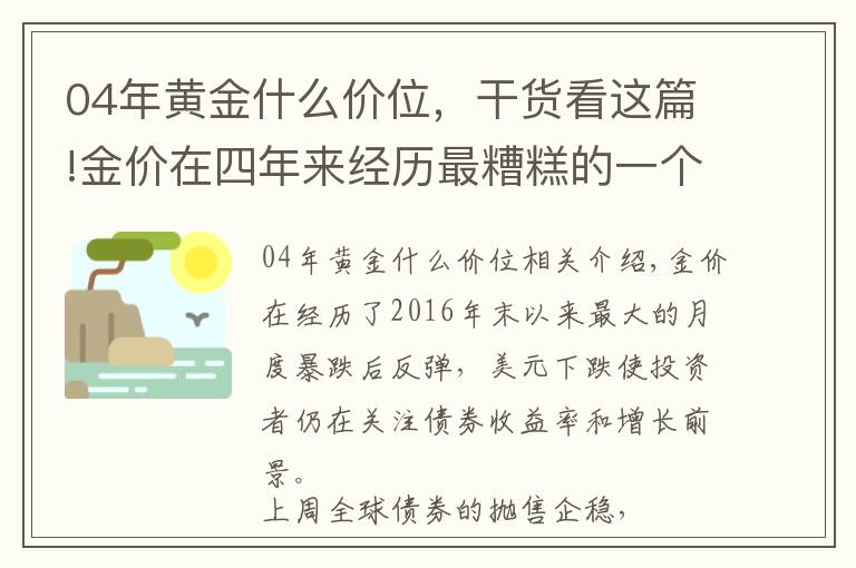 04年黃金什么價(jià)位，干貨看這篇!金價(jià)在四年來經(jīng)歷最糟糕的一個(gè)月后反彈，而市場焦點(diǎn)是收益率