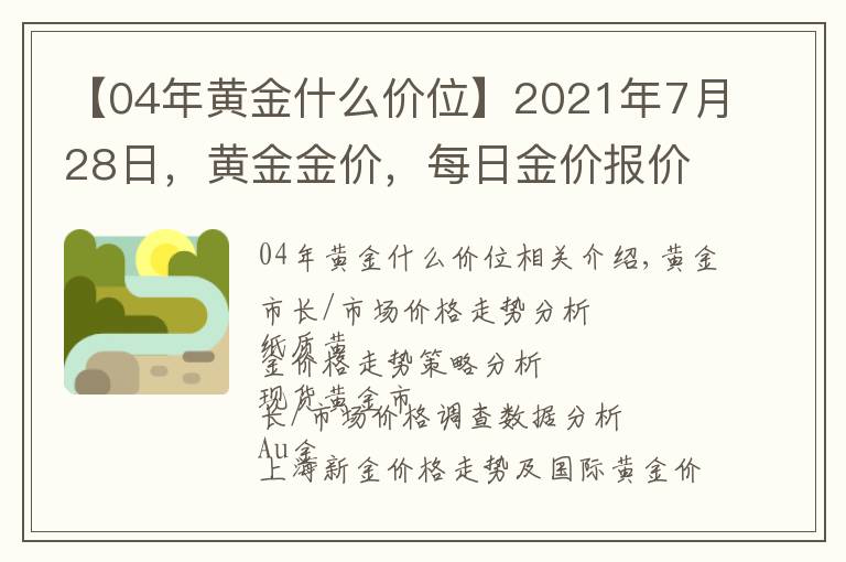 【04年黃金什么價位】2021年7月28日，黃金金價，每日金價報價