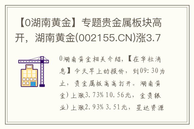 【0湖南黃金】專題貴金屬板塊高開，湖南黃金(002155.CN)漲3.73%