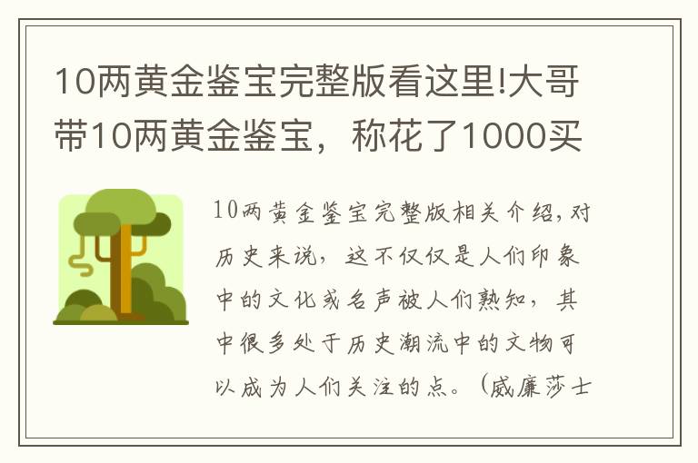 10兩黃金鑒寶完整版看這里!大哥帶10兩黃金鑒寶，稱花了1000買回來的破爛，專家：你膽子不小