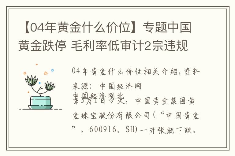 【04年黃金什么價(jià)位】專題中國黃金跌停 毛利率低審計(jì)2宗違規(guī)中信證券持股保薦