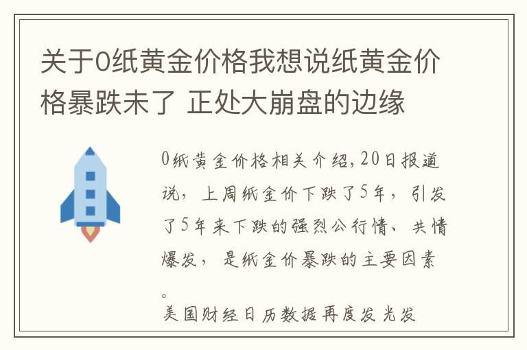 關于0紙黃金價格我想說紙黃金價格暴跌未了 正處大崩盤的邊緣