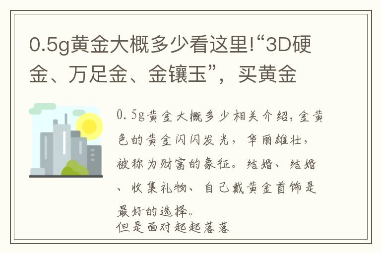 0.5g黃金大概多少看這里!“3D硬金、萬(wàn)足金、金鑲玉”，買黃金首飾，你被哪個(gè)概念套路過(guò)