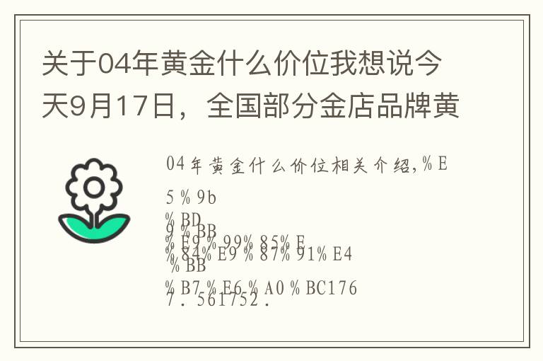 關于04年黃金什么價位我想說今天9月17日，全國部分金店品牌黃金、鉑金價格匯總