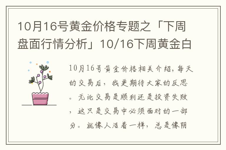 10月16號(hào)黃金價(jià)格專(zhuān)題之「下周盤(pán)面行情分析」10/16下周黃金白銀漲跌走勢(shì)分析預(yù)測(cè)