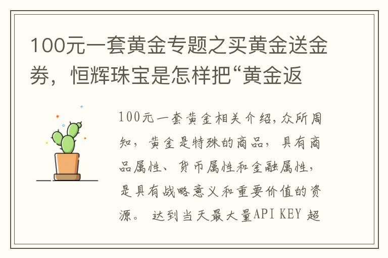 100元一套黃金專題之買黃金送金劵，恒輝珠寶是怎樣把“黃金返利模式”當(dāng)作搖錢樹(shù)的？