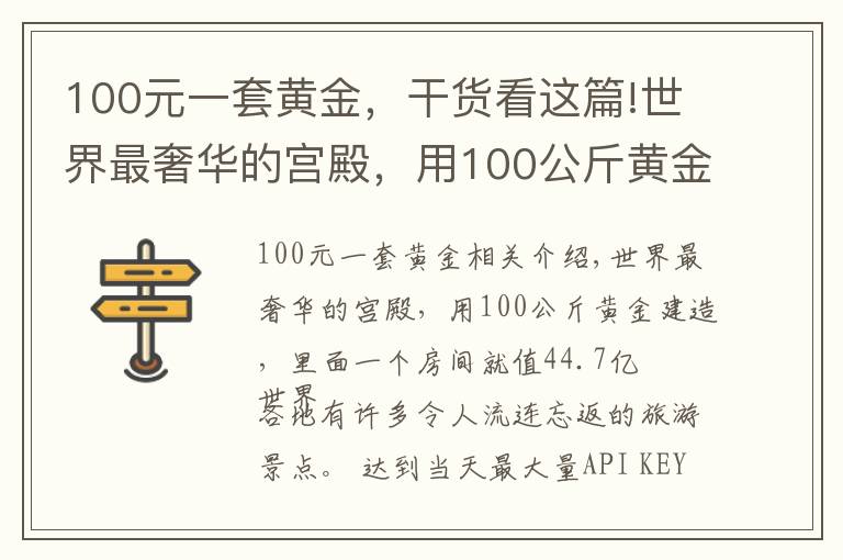 100元一套黃金，干貨看這篇!世界最奢華的宮殿，用100公斤黃金建造，里面一個(gè)房間就值44.7億