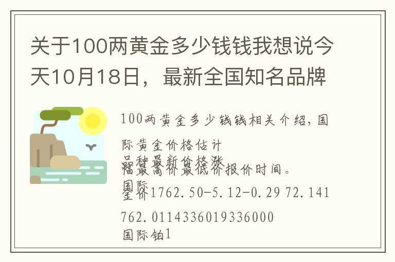 關(guān)于100兩黃金多少錢錢我想說今天10月18日，最新全國知名品牌黃金、鉑金價(jià)格調(diào)整信息