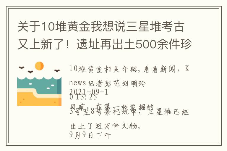 關(guān)于10堆黃金我想說三星堆考古又上新了！遺址再出土500余件珍貴文物