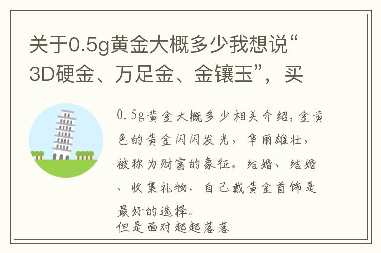 關(guān)于0.5g黃金大概多少我想說(shuō)“3D硬金、萬(wàn)足金、金鑲玉”，買黃金首飾，你被哪個(gè)概念套路過(guò)