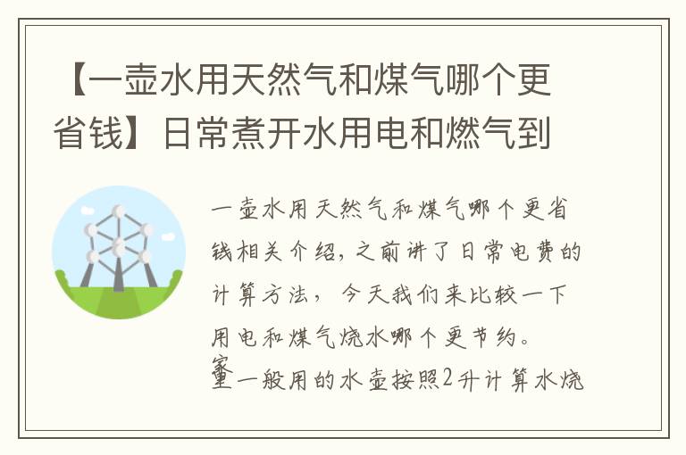 【一壺水用天然氣和煤氣哪個更省錢】日常煮開水用電和燃?xì)獾降啄膫€更省錢？