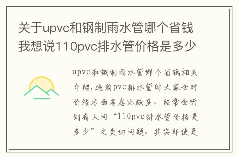 關(guān)于upvc和鋼制雨水管哪個(gè)省錢我想說(shuō)110pvc排水管價(jià)格是多少？造成PVC排水管價(jià)格差距的原因是什么