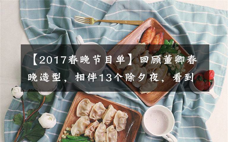 【2017春晚節(jié)目單】回顧董卿春晚造型，相伴13個(gè)除夕夜，看到她就想到國泰民安