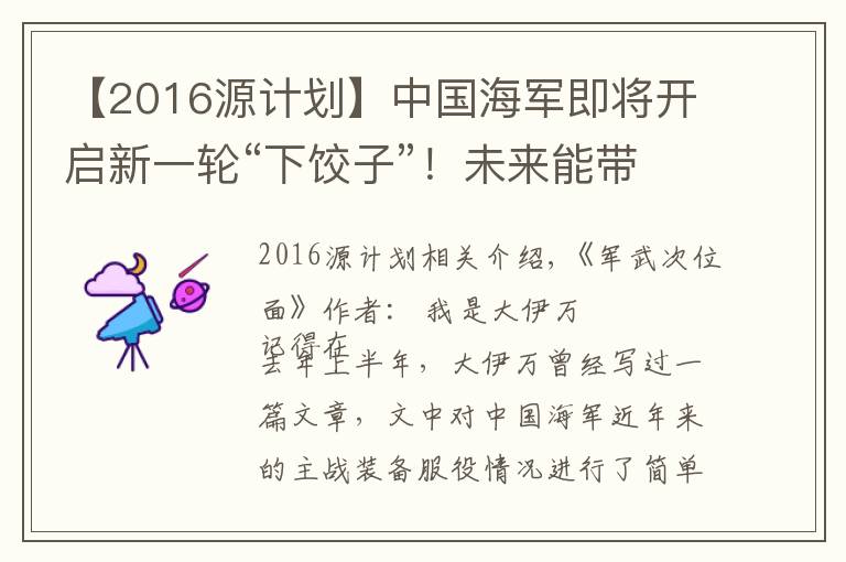 【2016源計(jì)劃】中國(guó)海軍即將開(kāi)啟新一輪“下餃子”！未來(lái)能帶給我們?cè)鯓拥钠诖?></a></div>
              <div   id=