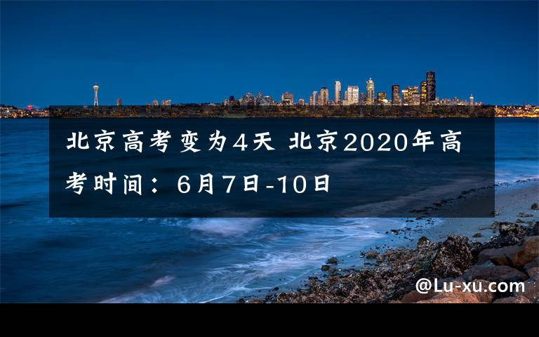 北京高考變?yōu)?天 北京2020年高考時(shí)間：6月7日-10日