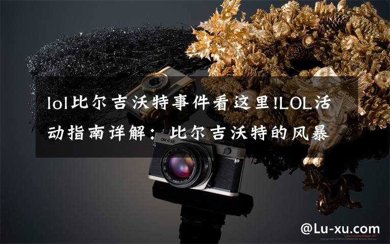 lol比爾吉沃特事件看這里!LOL活動(dòng)指南詳解：比爾吉沃特的風(fēng)暴&同人痛車創(chuàng)作大賽