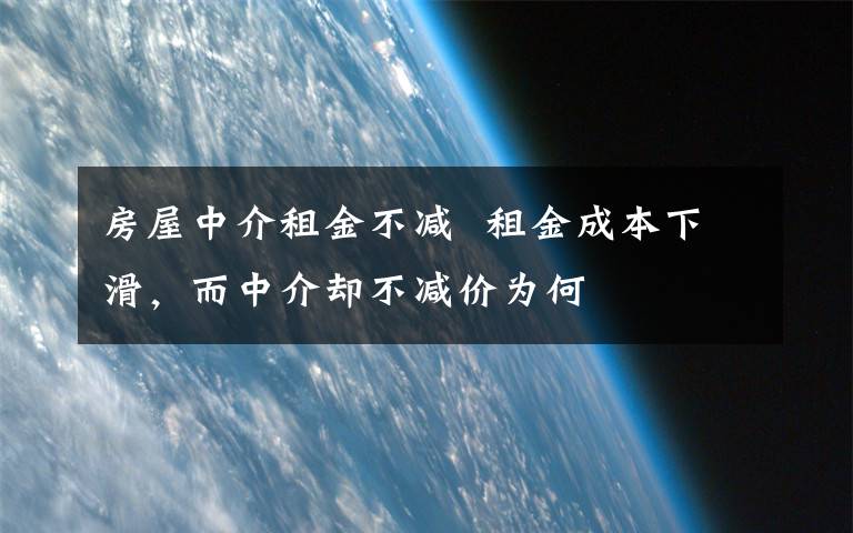 房屋中介租金不減  租金成本下滑，而中介卻不減價為何