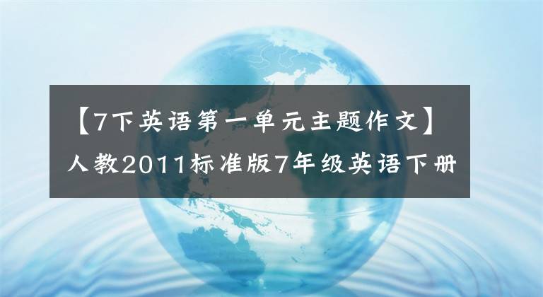 【7下英語第一單元主題作文】人教2011標(biāo)準(zhǔn)版7年級(jí)英語下冊(cè)Unit1單元寫作專題