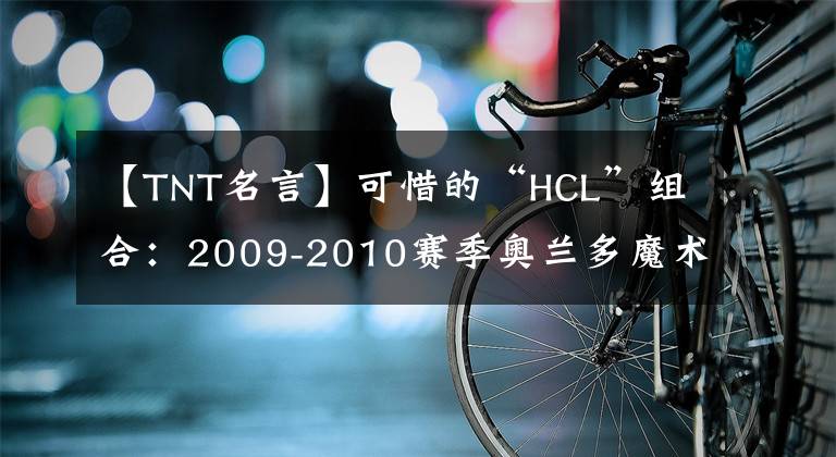 【TNT名言】可惜的“HCL”組合：2009-2010賽季奧蘭多魔術(shù)隊