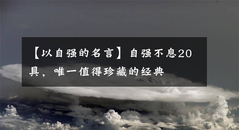 【以自強(qiáng)的名言】自強(qiáng)不息20具，唯一值得珍藏的經(jīng)典