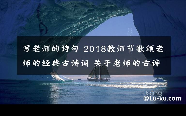 寫老師的詩句 2018教師節(jié)歌頌老師的經(jīng)典古詩詞 關(guān)于老師的古詩詞18首