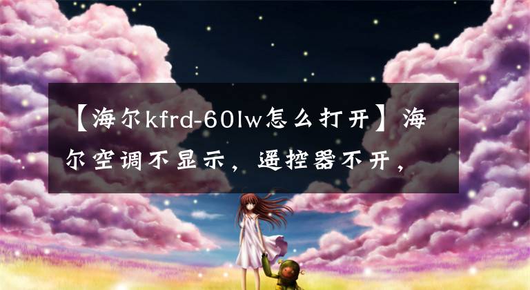 【海爾kfrd-60lw怎么打開】海爾空調(diào)不顯示，遙控器不開，緊急開關(guān)不開。故障維修案例