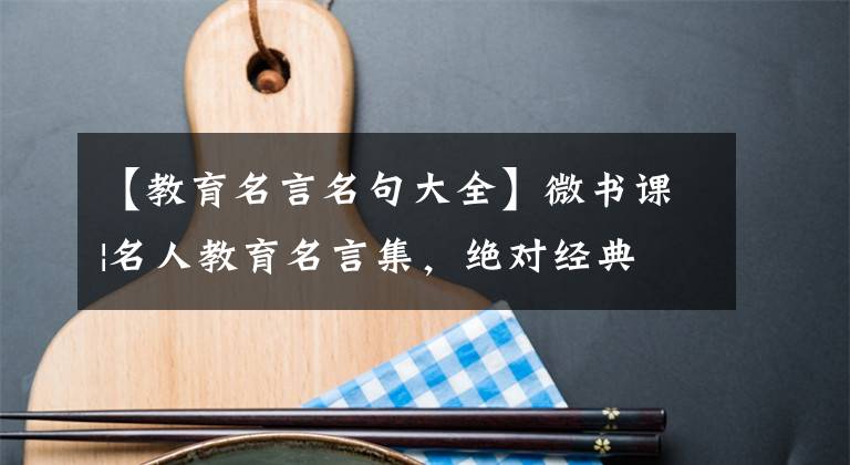 【教育名言名句大全】微書課|名人教育名言集，絕對經(jīng)典