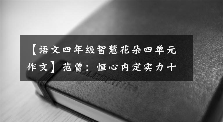 【語文四年級(jí)智慧花朵四單元作文】范曾：恒心內(nèi)定實(shí)力十足