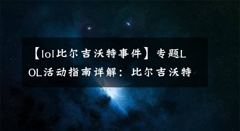 【lol比爾吉沃特事件】專題LOL活動(dòng)指南詳解：比爾吉沃特的風(fēng)暴&同人痛車創(chuàng)作大賽