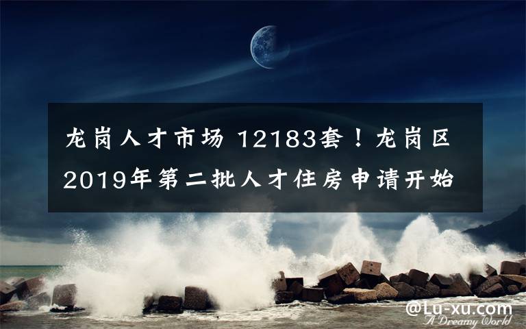 龍崗人才市場 12183套！龍崗區(qū)2019年第二批人才住房申請開始受理