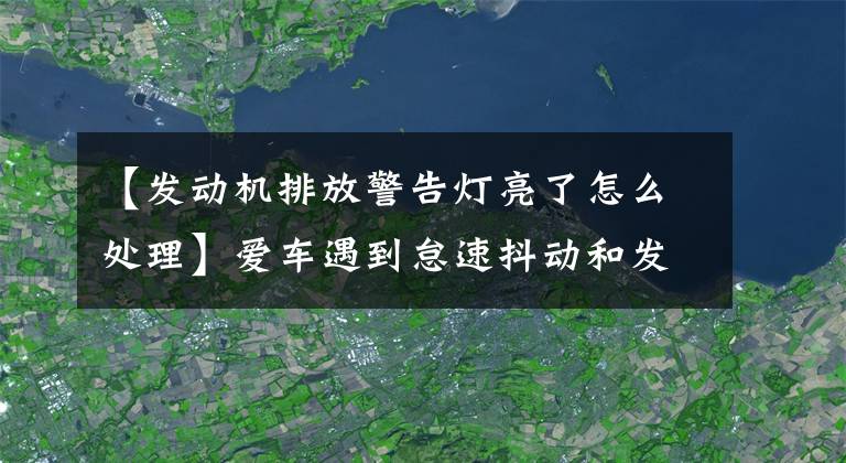 【發(fā)動機(jī)排放警告燈亮了怎么處理】愛車遇到怠速抖動和發(fā)動機(jī)黃色故障等情況，只需要對癥下藥