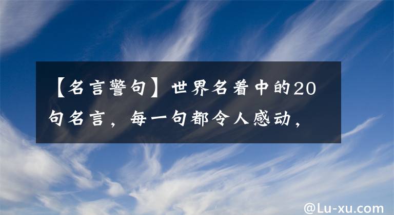 【名言警句】世界名著中的20句名言，每一句都令人感動，值得收藏