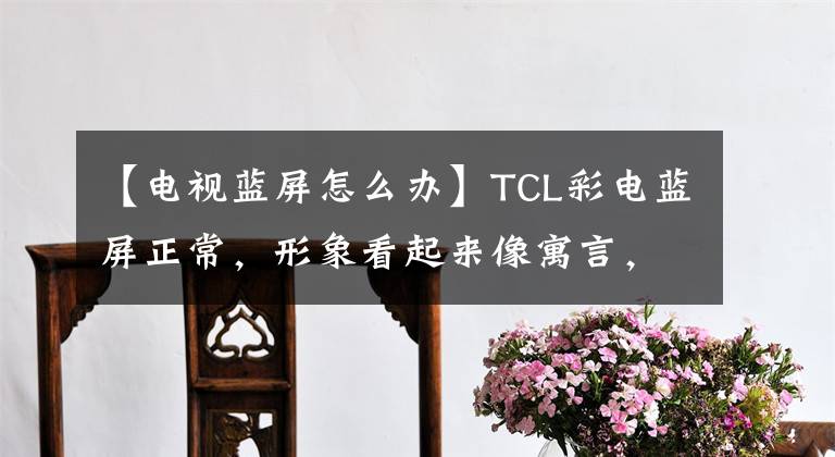 【電視藍(lán)屏怎么辦】TCL彩電藍(lán)屏正常，形象看起來像寓言，杭州火力電器維修。