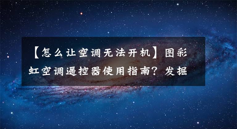 【怎么讓空調(diào)無法開機(jī)】圖彩虹空調(diào)遙控器使用指南？發(fā)掘空調(diào)的實(shí)用小功能。