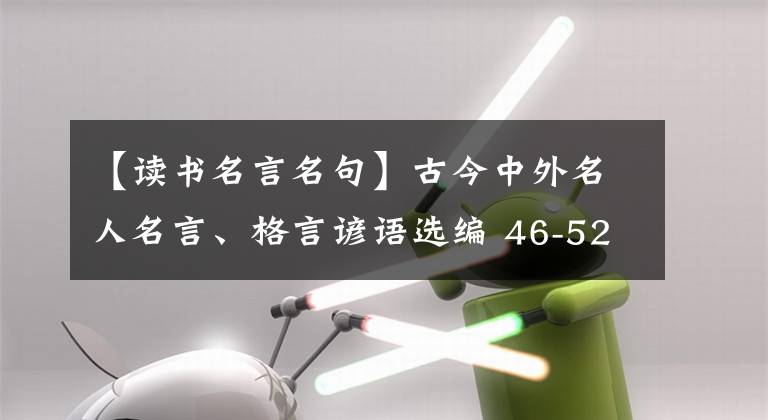 【讀書名言名句】古今中外名人名言、格言諺語選編 46-52（勤學讀書篇）