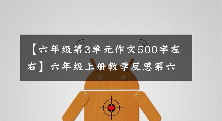 【六年級第3單元作文500字左右】六年級上冊教學反思第六單元習作