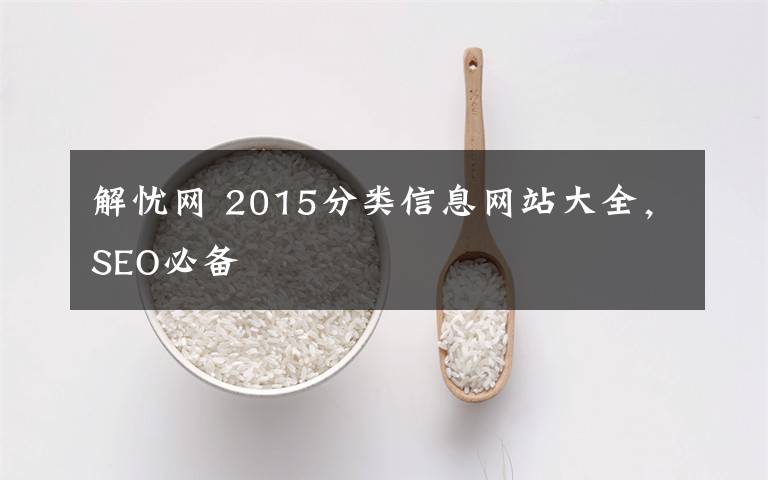 解憂(yōu)網(wǎng) 2015分類(lèi)信息網(wǎng)站大全，SEO必備